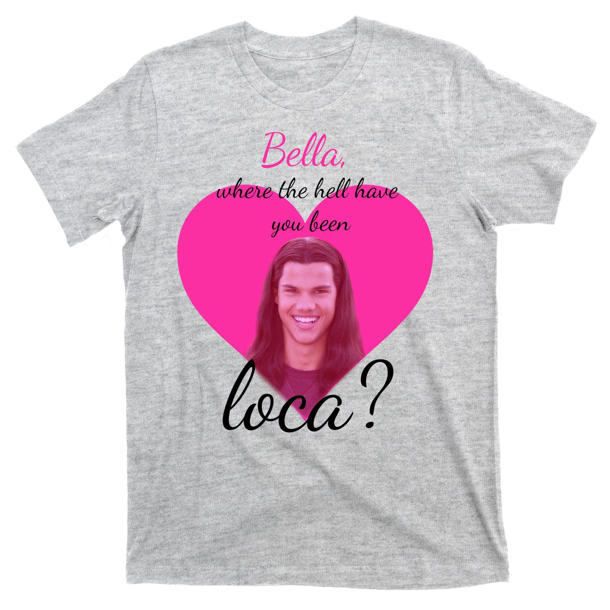 Bella Where The Hell Have You Been Loca? T-Shirt product image 9