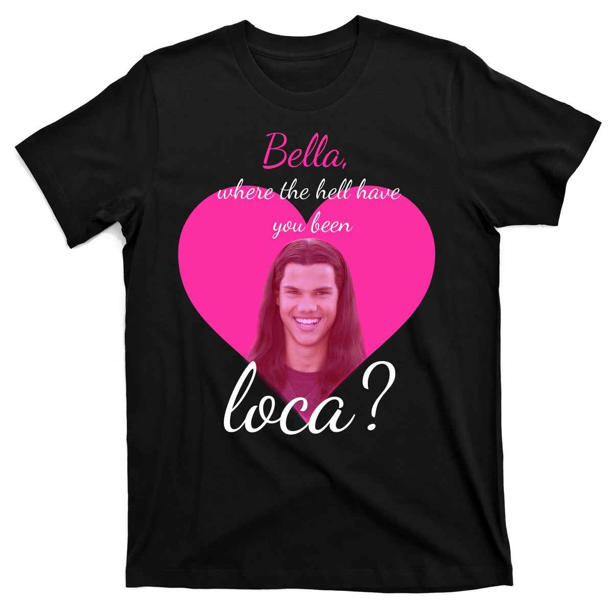 Bella Where The Hell Have You Been Loca? T-Shirt product image 7
