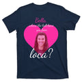 Bella Where The Hell Have You Been Loca? T-Shirt product image 1