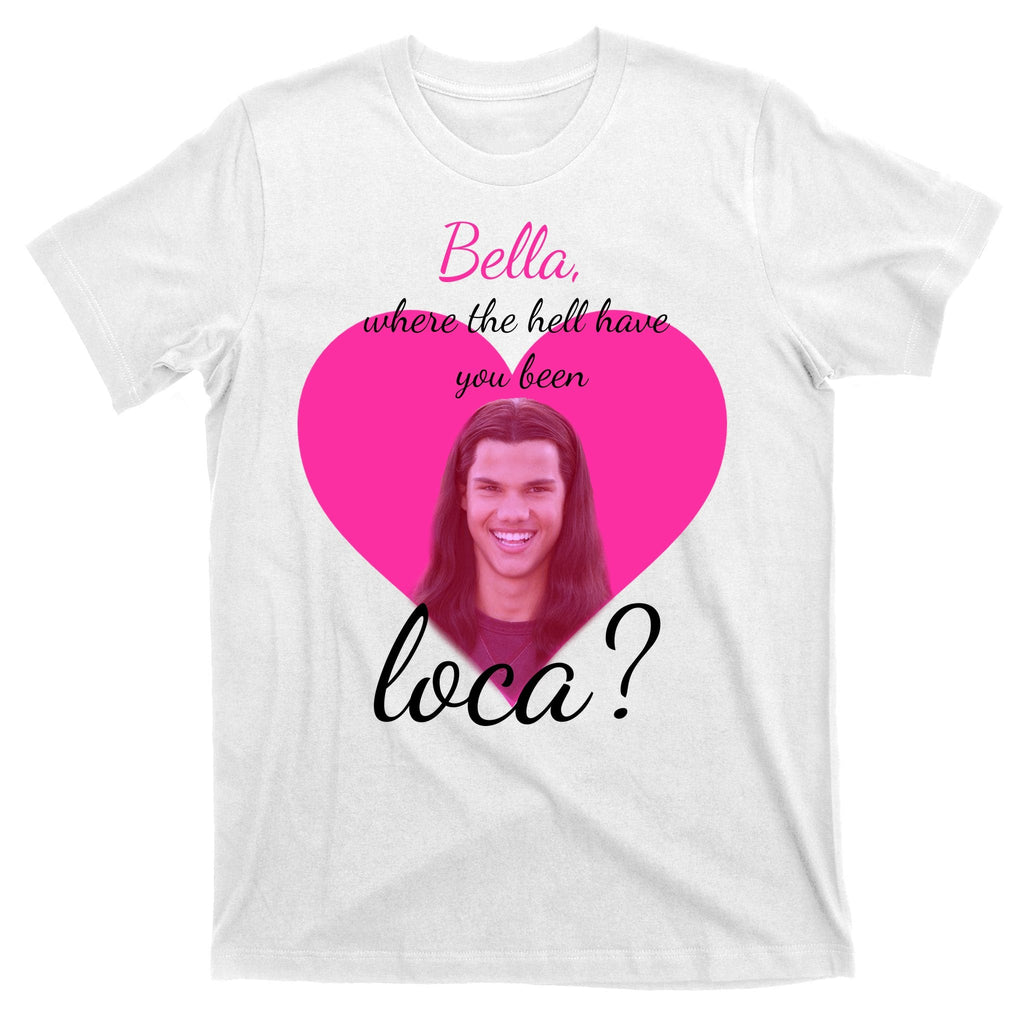Bella Where The Hell Have You Been Loca? T-Shirt product image 11