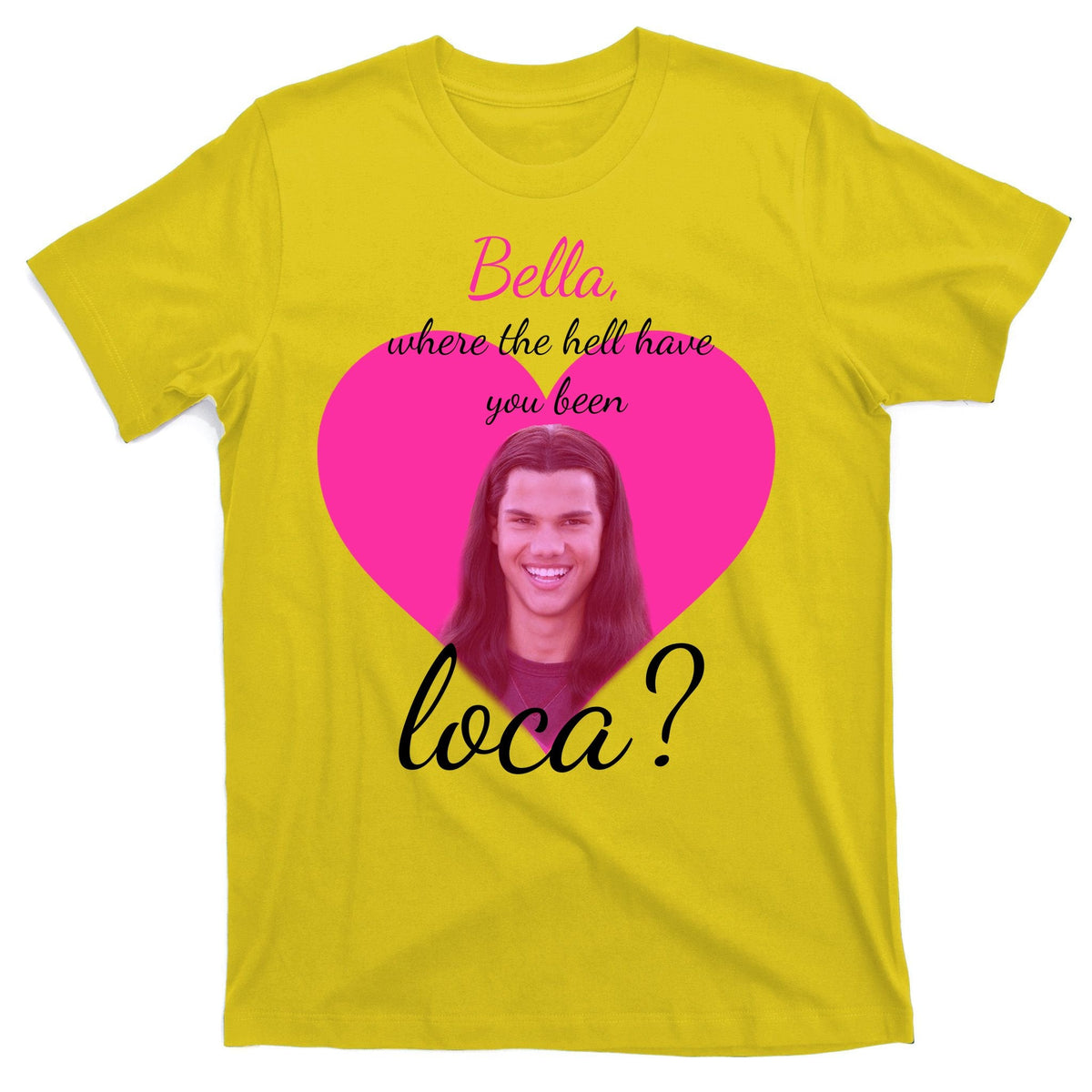 Bella Where The Hell Have You Been Loca? T-Shirt product image 3