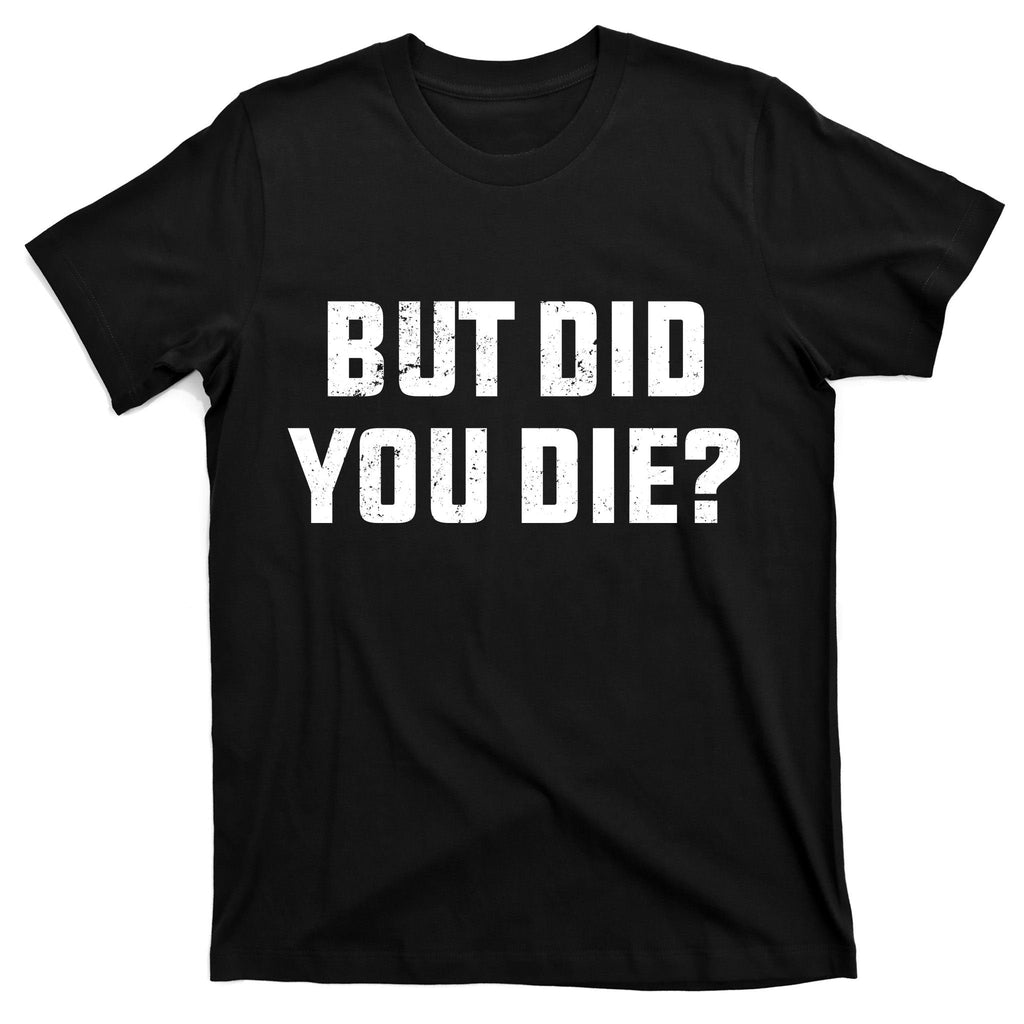 But Did You Die? Funny Hangover Workout Movie Quote T-Shirt product image 7