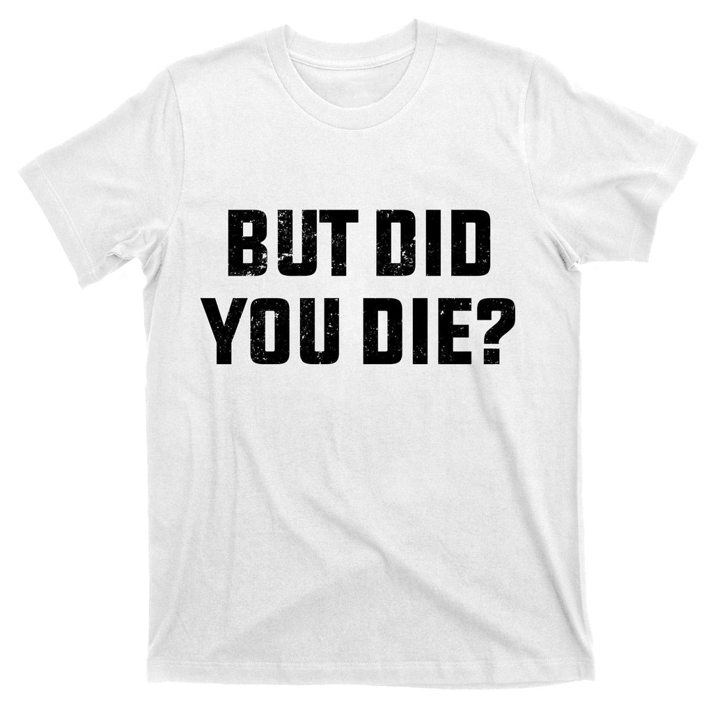 But Did You Die? Funny Hangover Workout Movie Quote T-Shirt product image 11
