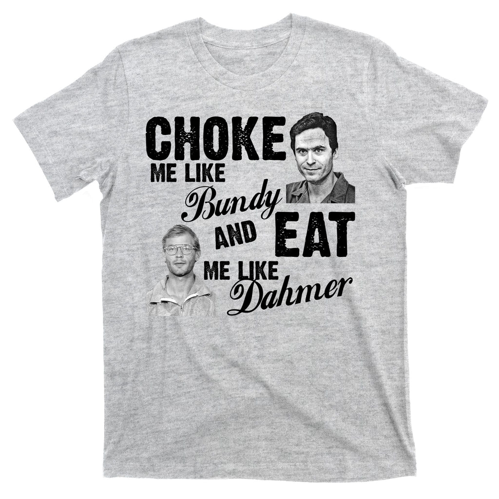 Choke Me Like Bundy Eat Me Dahmer T-Shirt product image 9