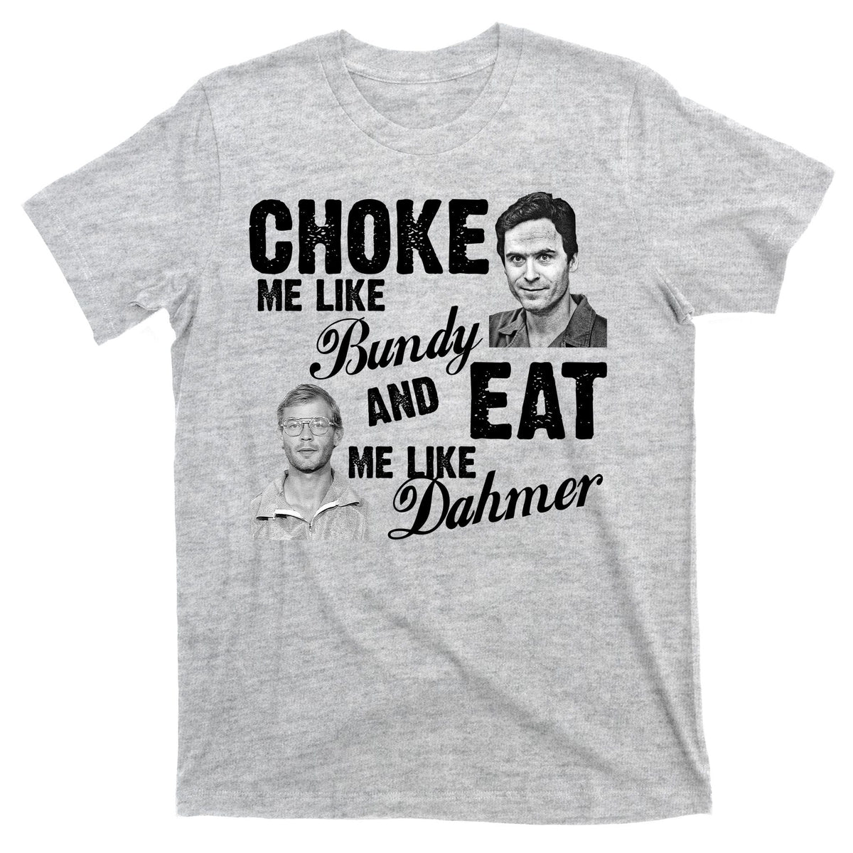 Choke Me Like Bundy Eat Me Dahmer T-Shirt product image 9