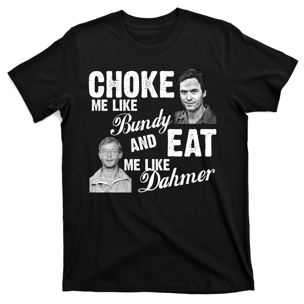 Choke Me Like Bundy Eat Me Dahmer T-Shirt product image 7