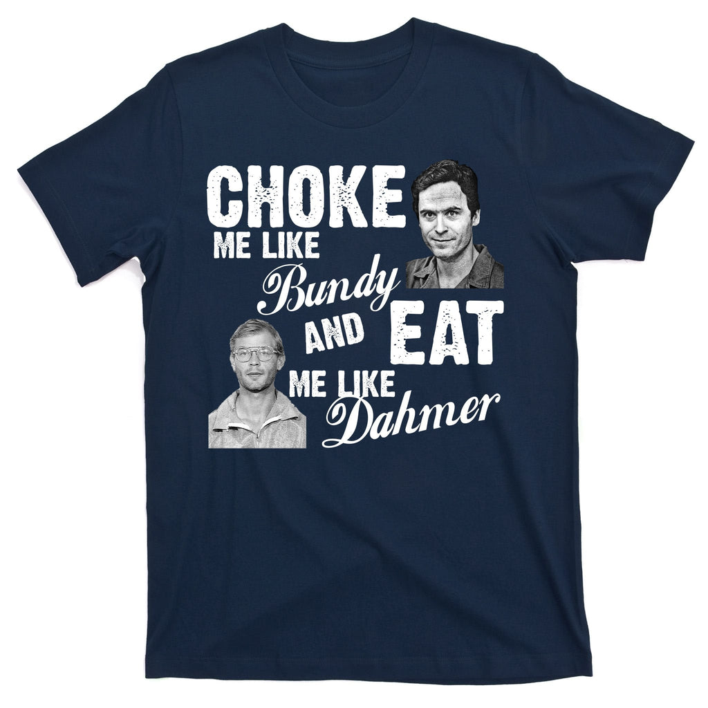 Choke Me Like Bundy Eat Me Dahmer T-Shirt product image 1