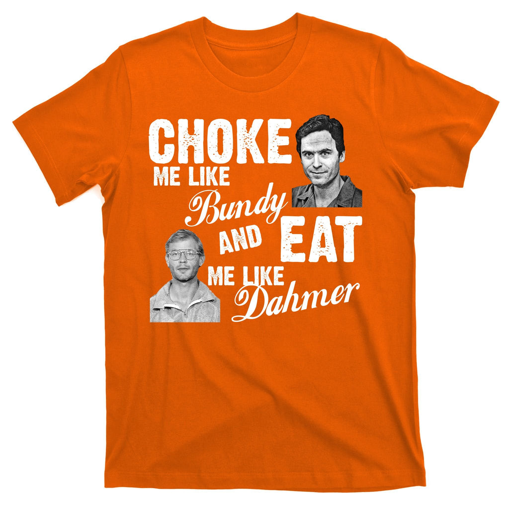 Choke Me Like Bundy Eat Me Dahmer T-Shirt product image 5