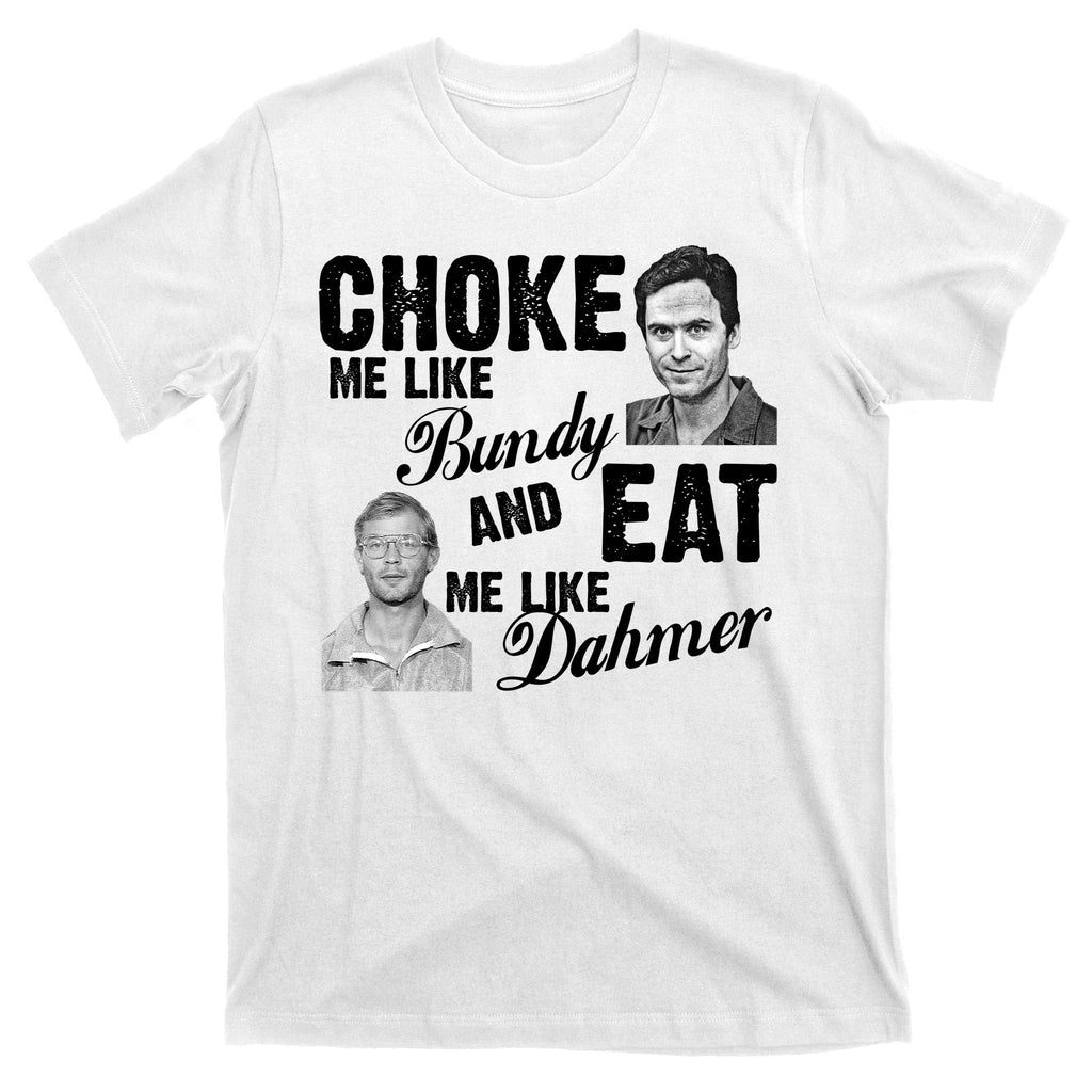 Choke Me Like Bundy Eat Me Dahmer T-Shirt product image 11