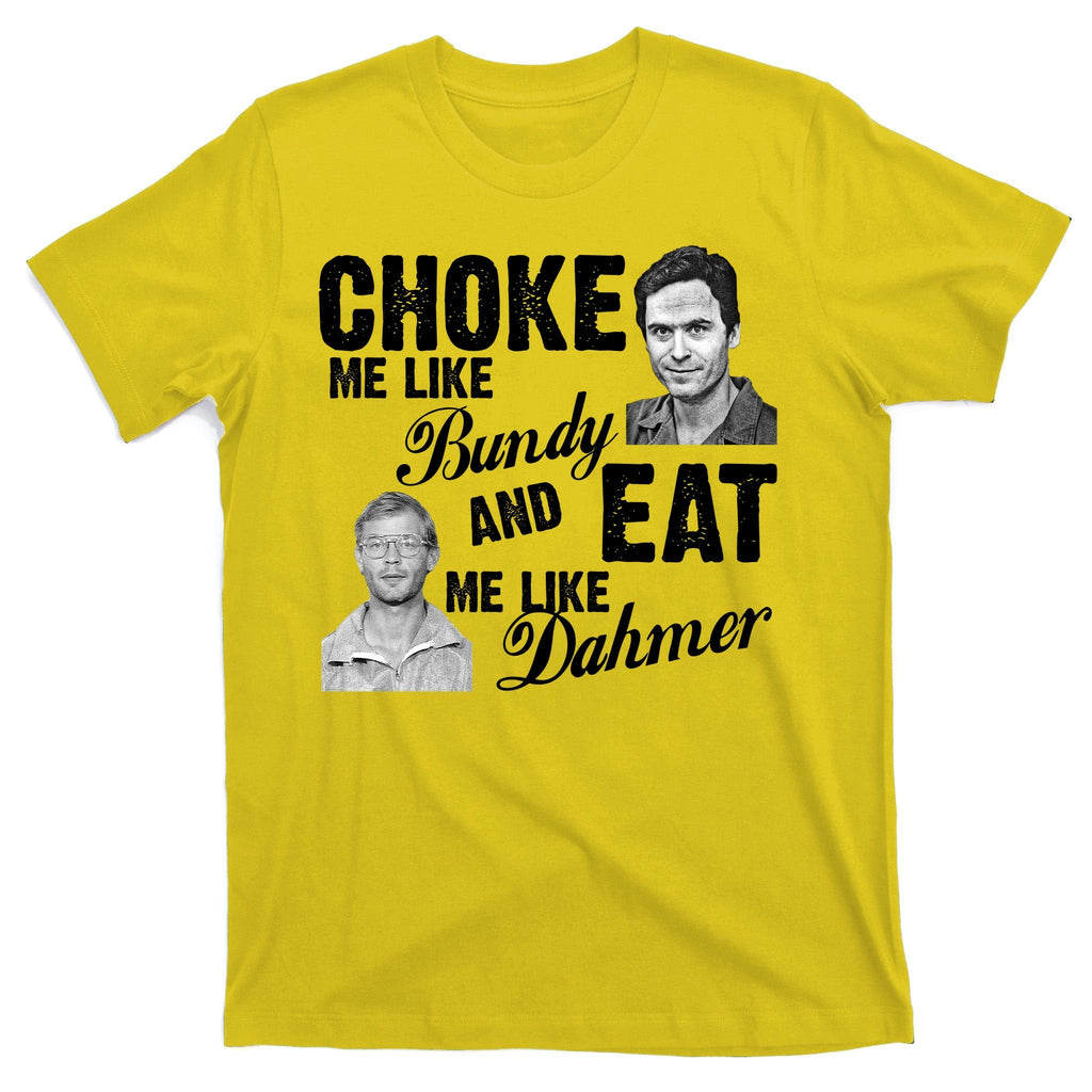 Choke Me Like Bundy Eat Me Dahmer T-Shirt product image 3