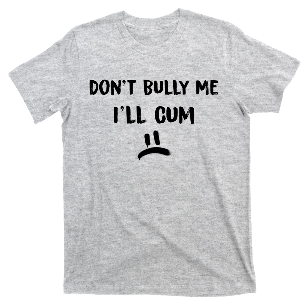 Dont Bully Me Ill Cum Funny Humor Anti Bullying T-Shirt product image 9