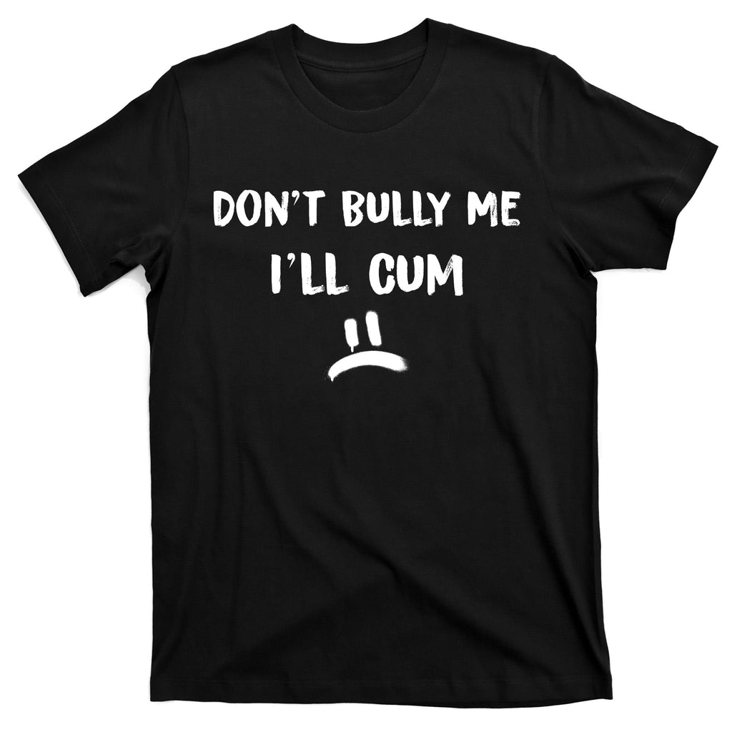 Dont Bully Me Ill Cum Funny Humor Anti Bullying T-Shirt product image 7