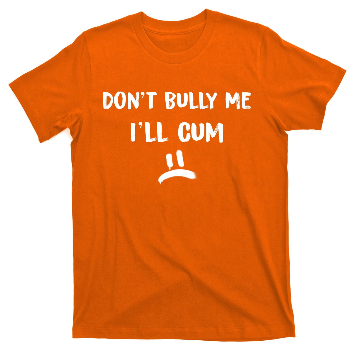 Dont Bully Me Ill Cum Funny Humor Anti Bullying T-Shirt product image 5