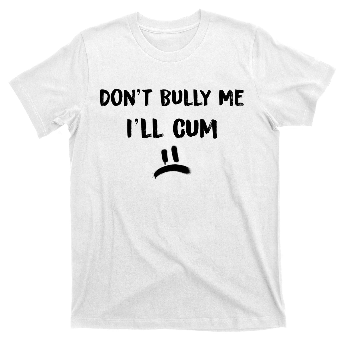 Dont Bully Me Ill Cum Funny Humor Anti Bullying T-Shirt product image 11