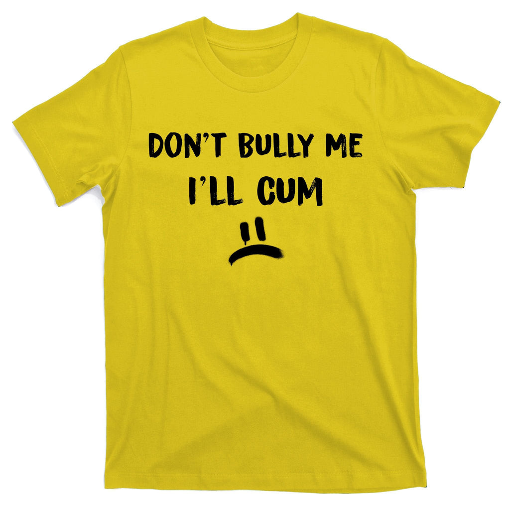 Dont Bully Me Ill Cum Funny Humor Anti Bullying T-Shirt product image 3