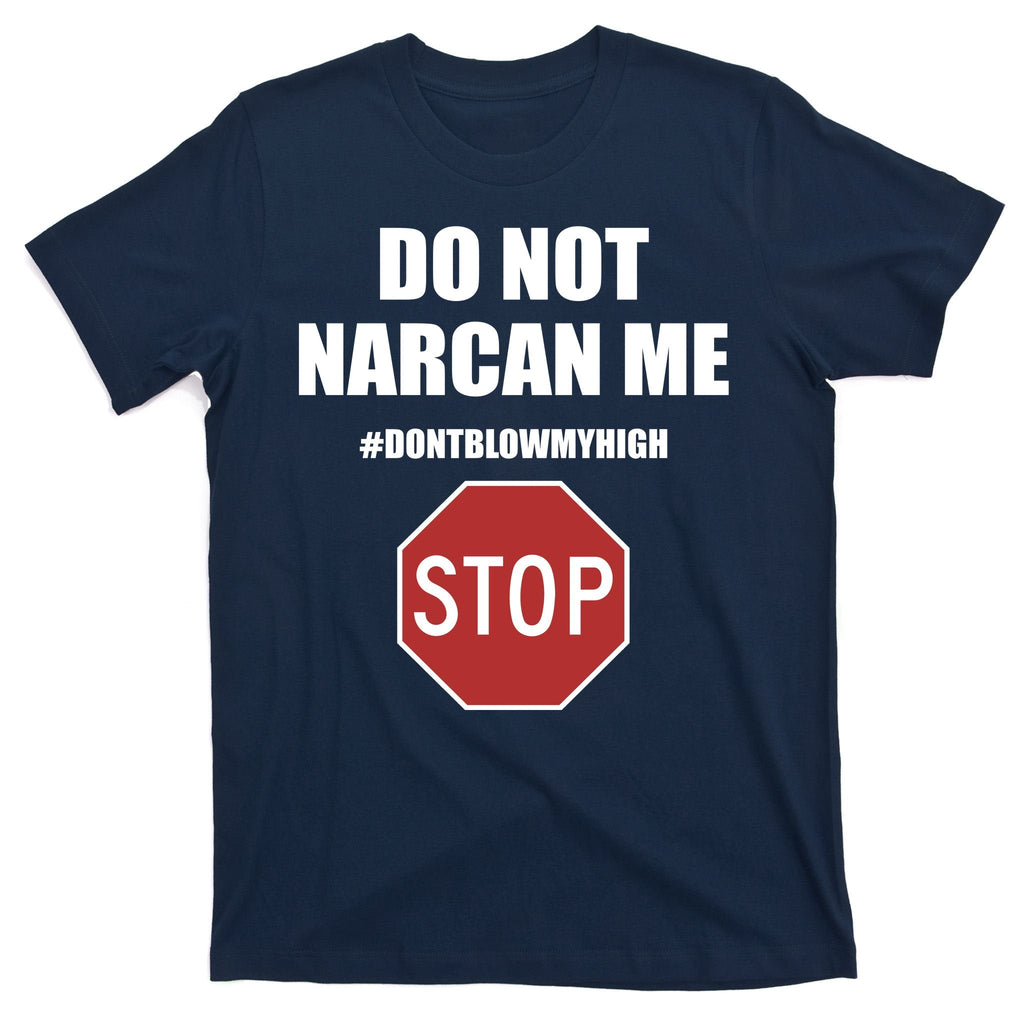 Do Not Narcan Me Dont Blow My High Stop T-Shirt product image 1