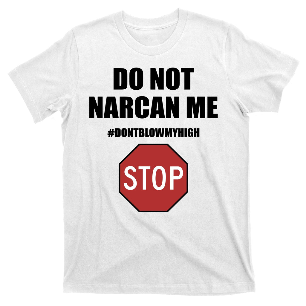 Do Not Narcan Me Dont Blow My High Stop T-Shirt product image 11