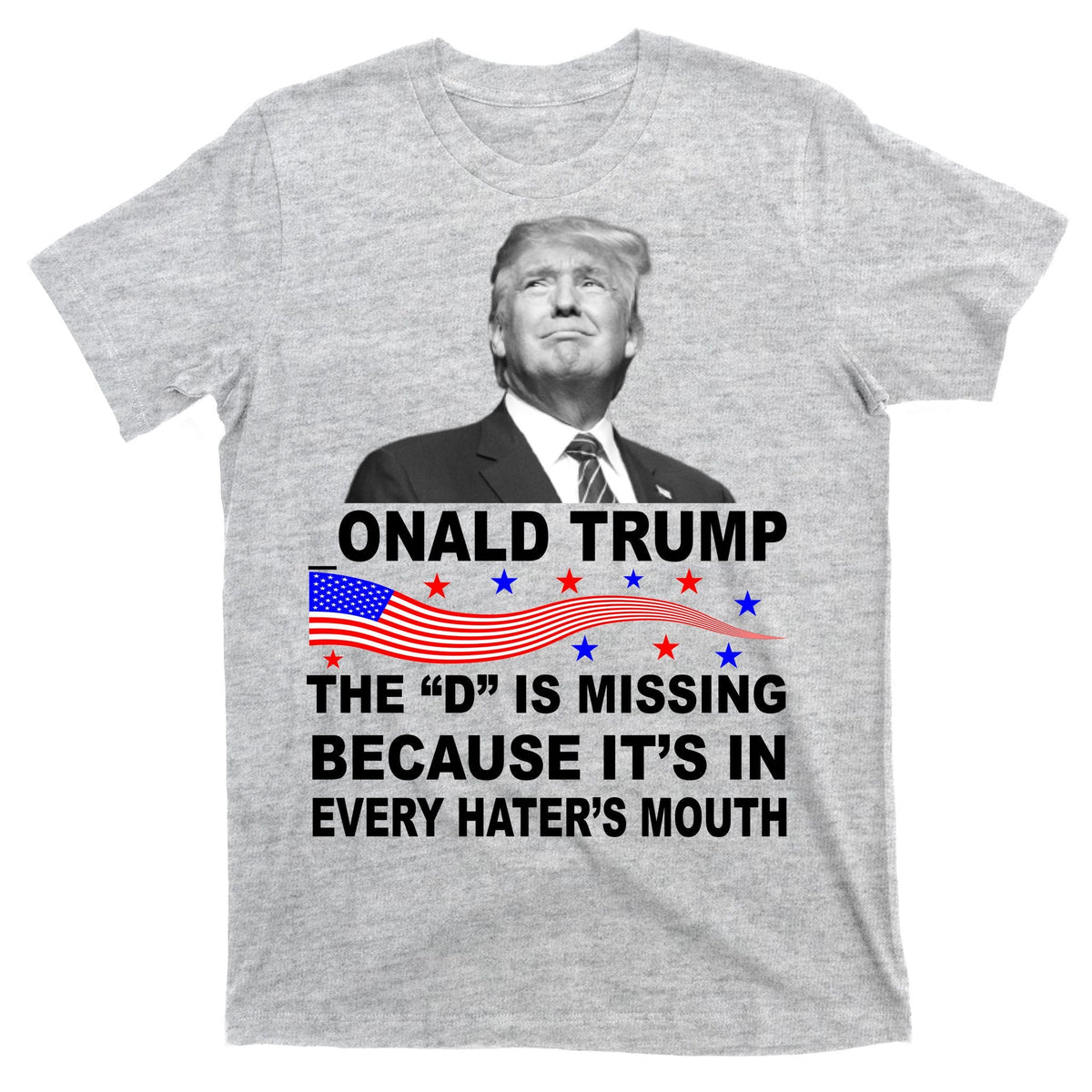 Donald Trump The D Is Missing In Haters Mouth T-Shirt product image 9