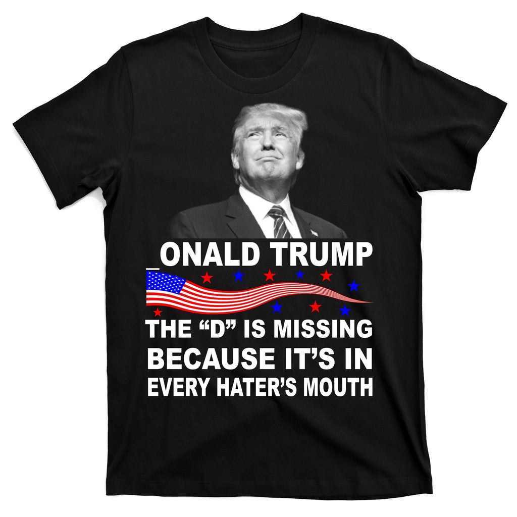 Donald Trump The D Is Missing In Haters Mouth T-Shirt product image 7