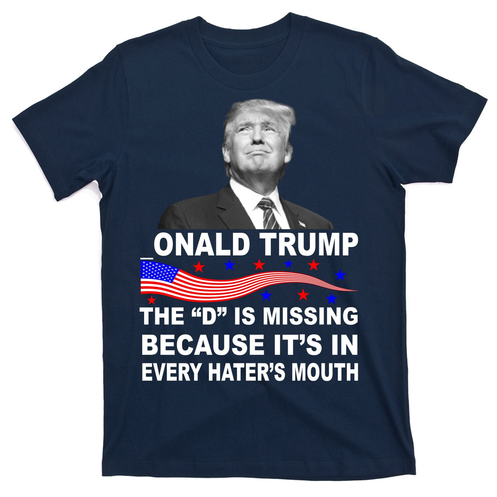 Donald Trump The D Is Missing In Haters Mouth T-Shirt product image 1