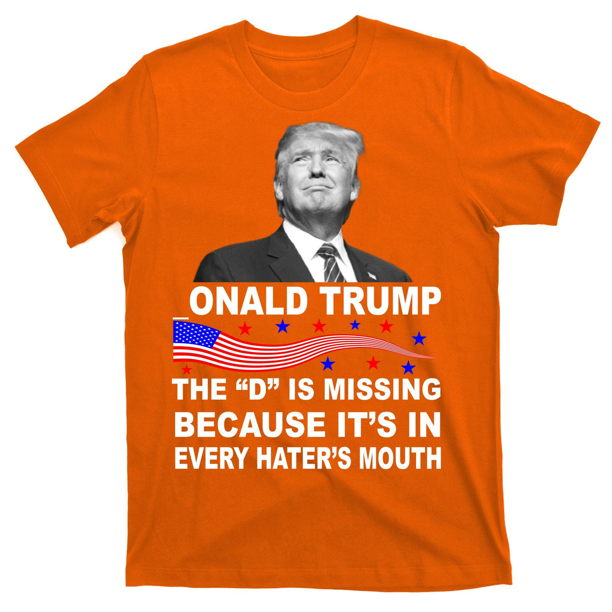 Donald Trump The D Is Missing In Haters Mouth T-Shirt product image 5