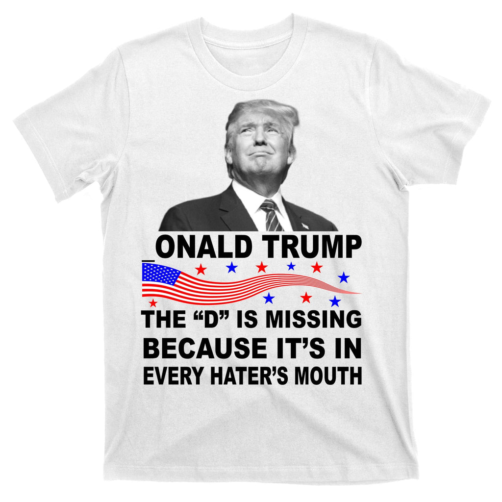 Donald Trump The D Is Missing In Haters Mouth T-Shirt product image 11