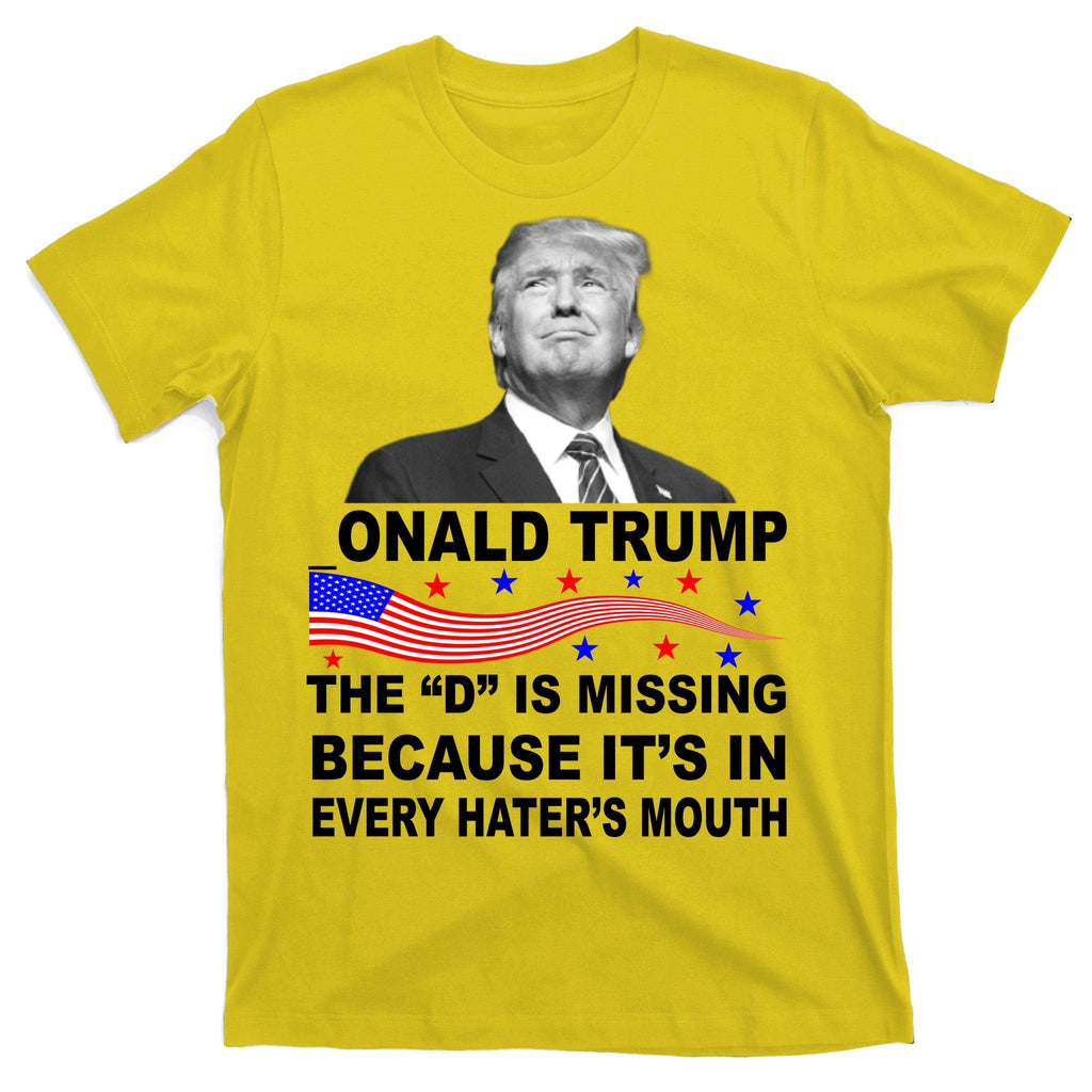 Donald Trump The D Is Missing In Haters Mouth T-Shirt product image 3