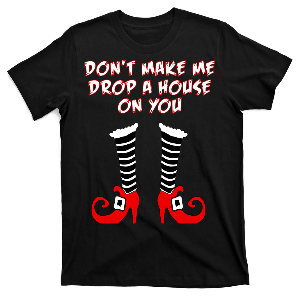 Don't Make Me Drop A House On You T-Shirt product image 7