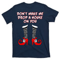 Don't Make Me Drop A House On You T-Shirt product image 1