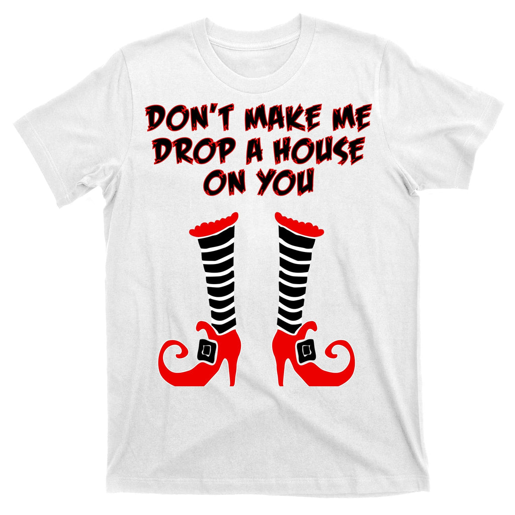 Don't Make Me Drop A House On You T-Shirt product image 11