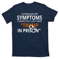 Googled My Symptoms Need Trump In Prison T-Shirt product image 1
