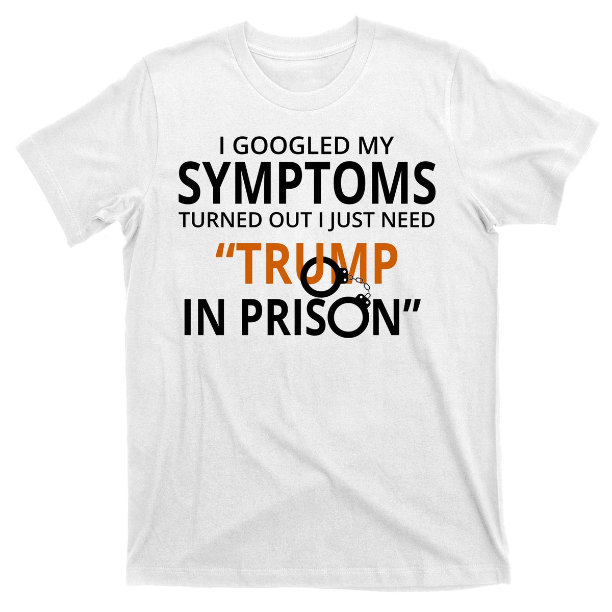 Googled My Symptoms Need Trump In Prison T-Shirt product image 11