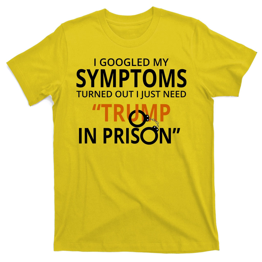 Googled My Symptoms Need Trump In Prison T-Shirt product image 3