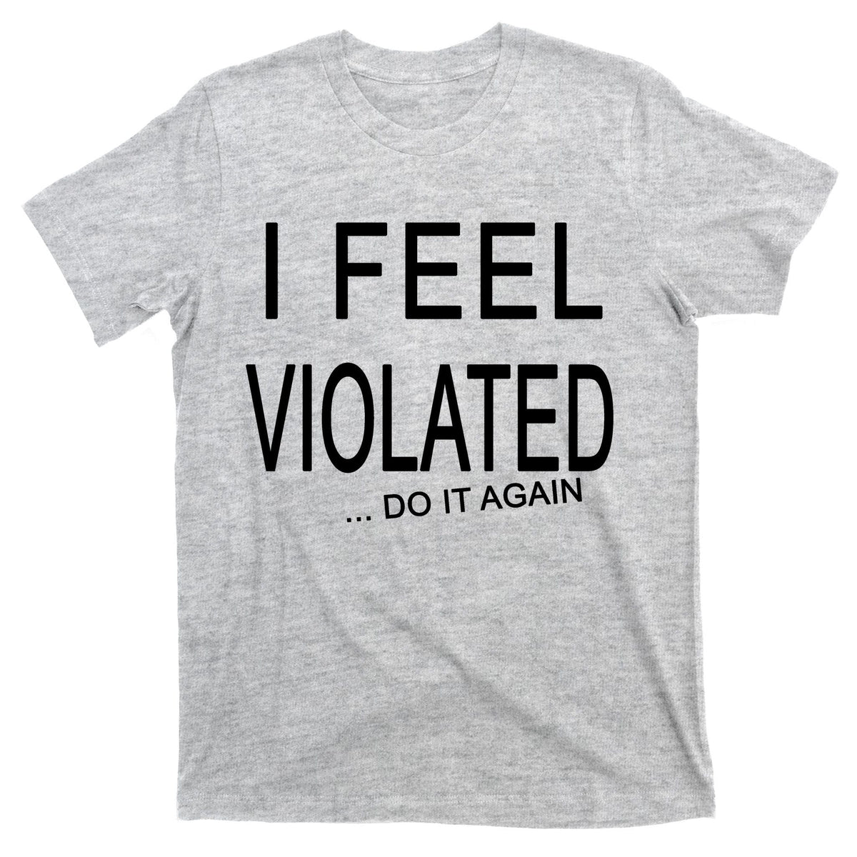 I Feel Violated Do It Again T-Shirt product image 9