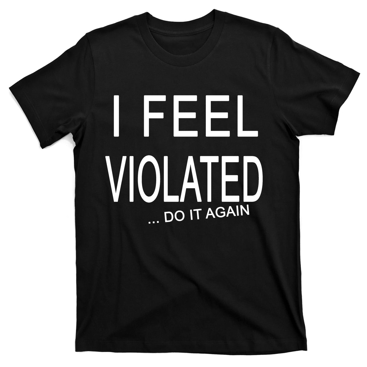 I Feel Violated Do It Again T-Shirt product image 7