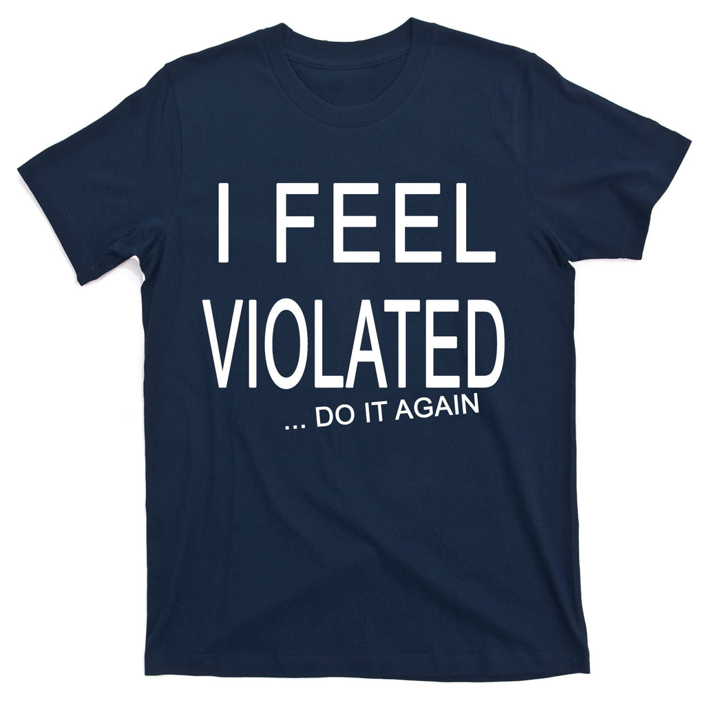 I Feel Violated Do It Again T-Shirt product image 1