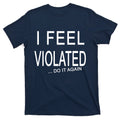 I Feel Violated Do It Again T-Shirt product image 1