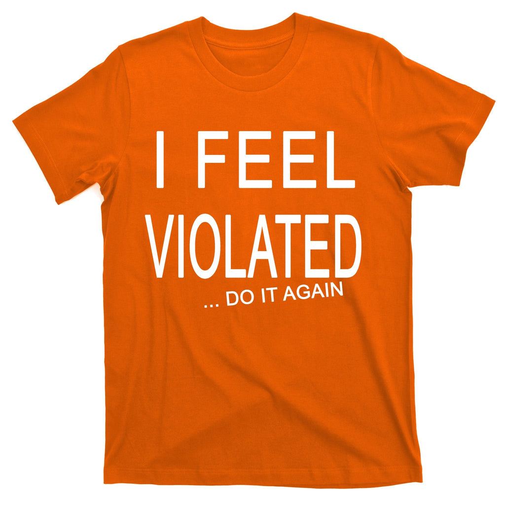 I Feel Violated Do It Again T-Shirt product image 5