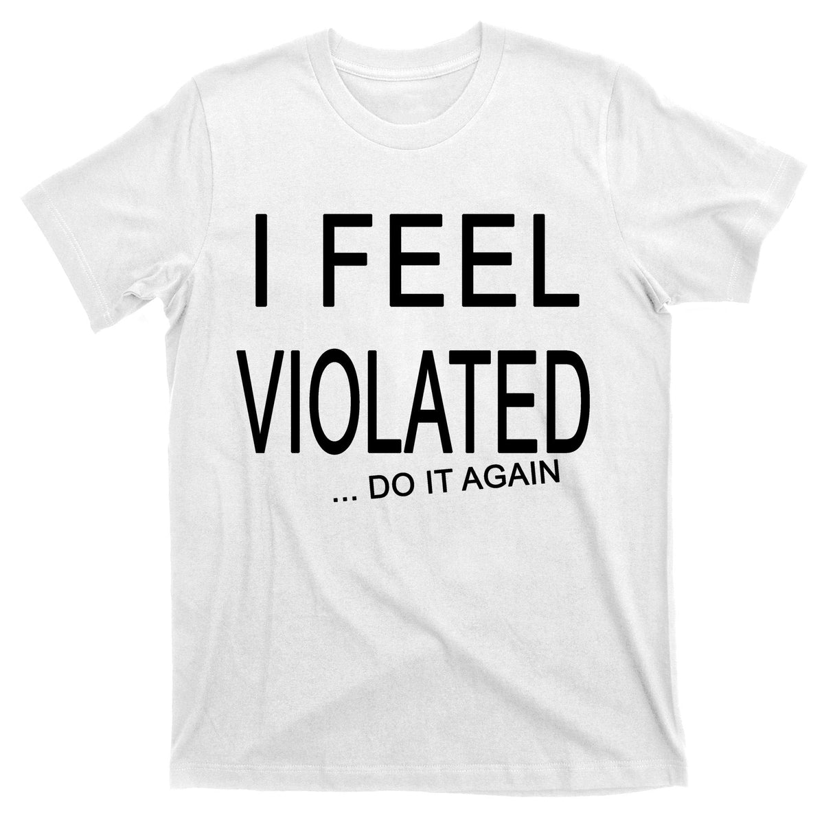 I Feel Violated Do It Again T-Shirt product image 11