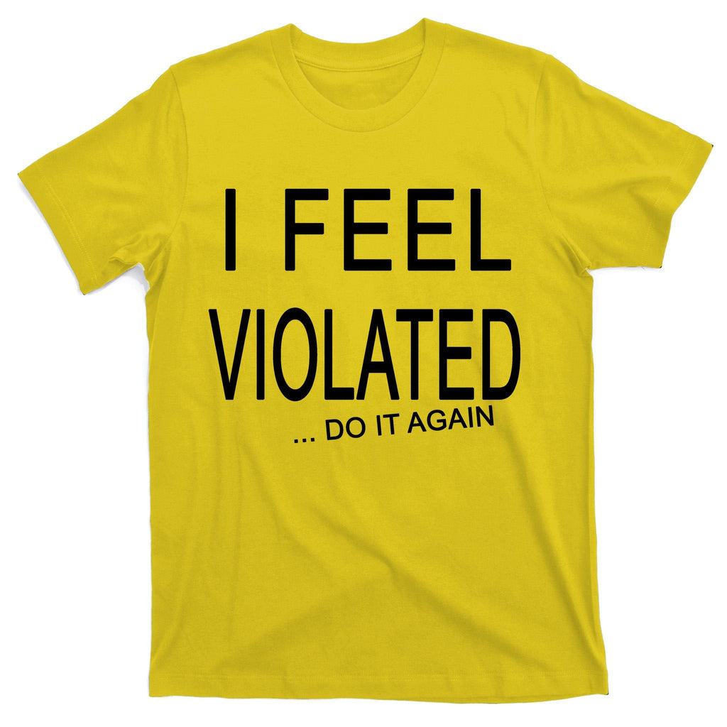 I Feel Violated Do It Again T-Shirt product image 3