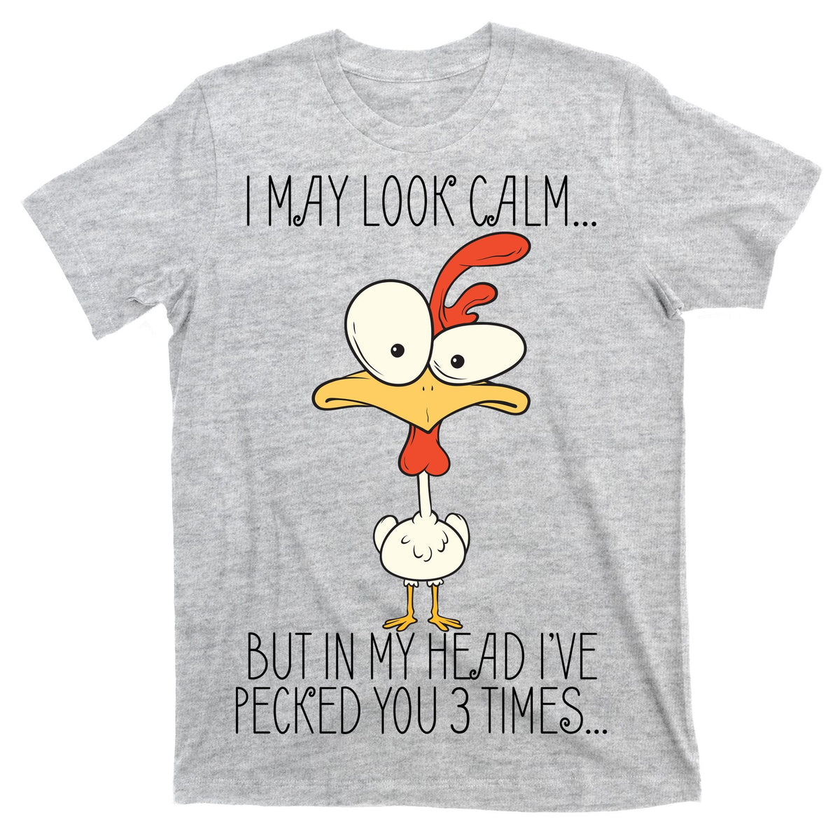 I May Look Calm But In My Head I Pecked You 3 Times T-Shirt product image 9