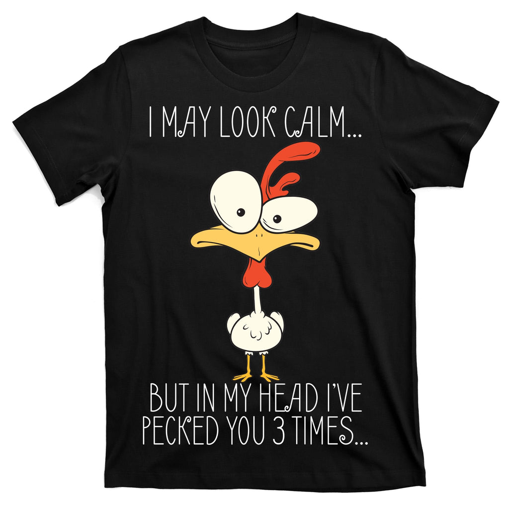 I May Look Calm But In My Head I Pecked You 3 Times T-Shirt product image 7