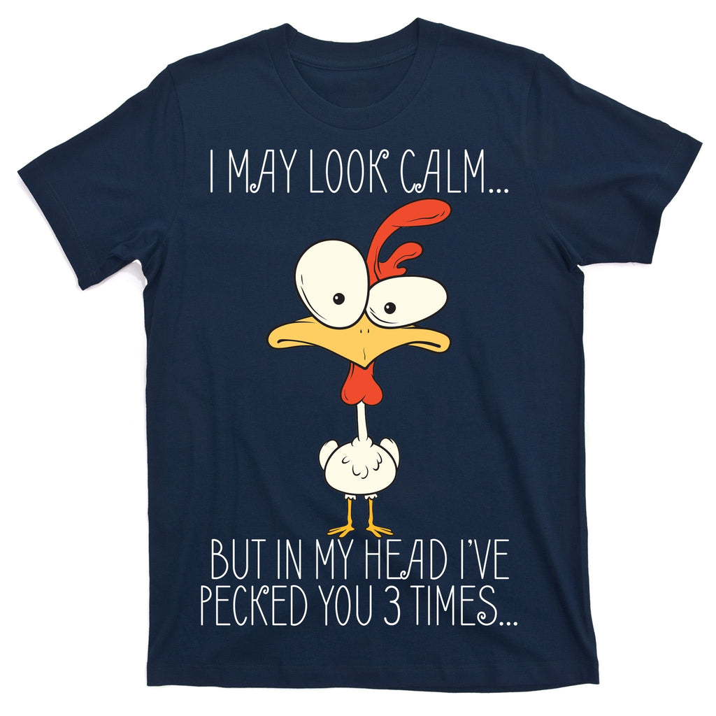 I May Look Calm But In My Head I Pecked You 3 Times T-Shirt product image 1
