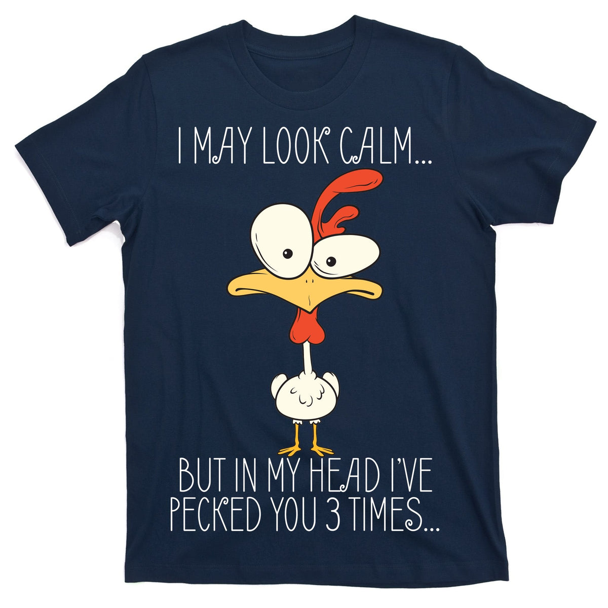 I May Look Calm But In My Head I Pecked You 3 Times T-Shirt product image 1