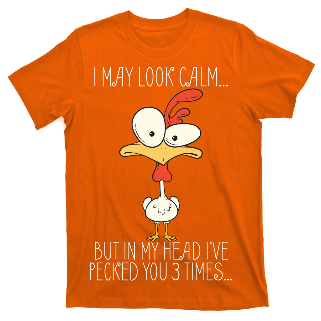 I May Look Calm But In My Head I Pecked You 3 Times T-Shirt product image 5