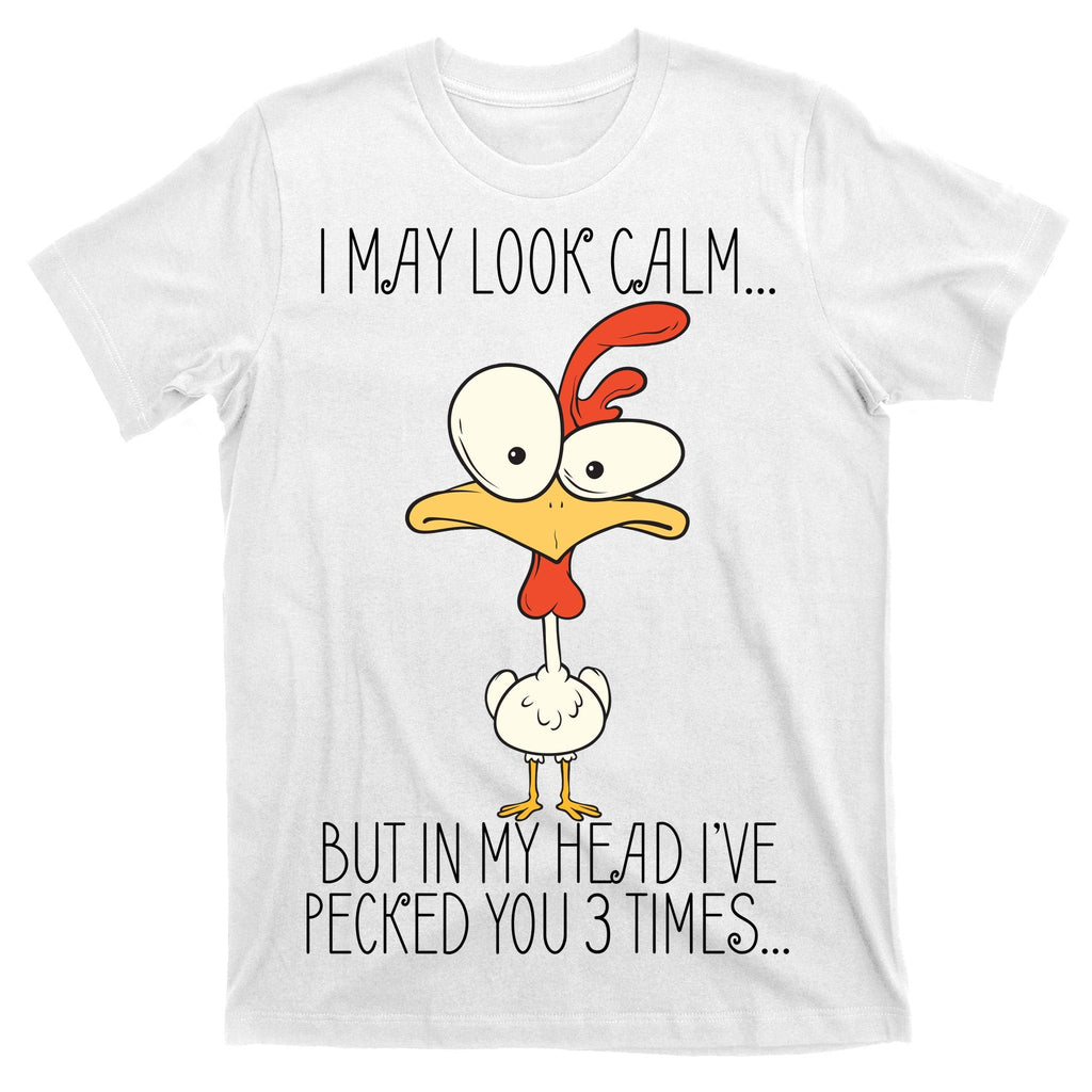I May Look Calm But In My Head I Pecked You 3 Times T-Shirt product image 11