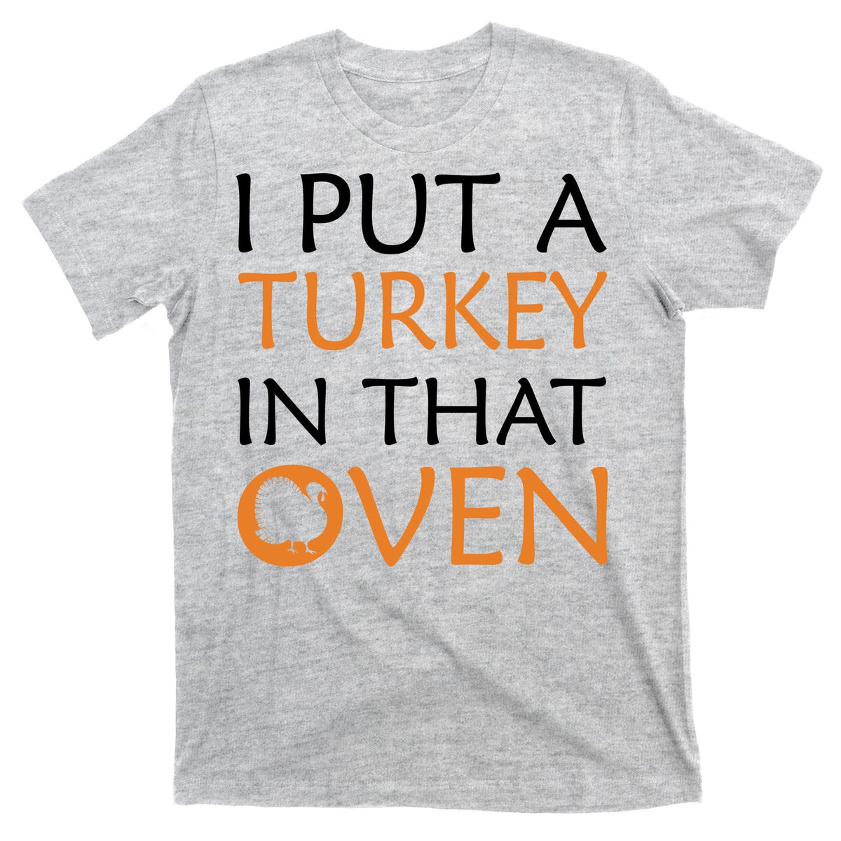I Put A Turkey In That Oven T-Shirt product image 9
