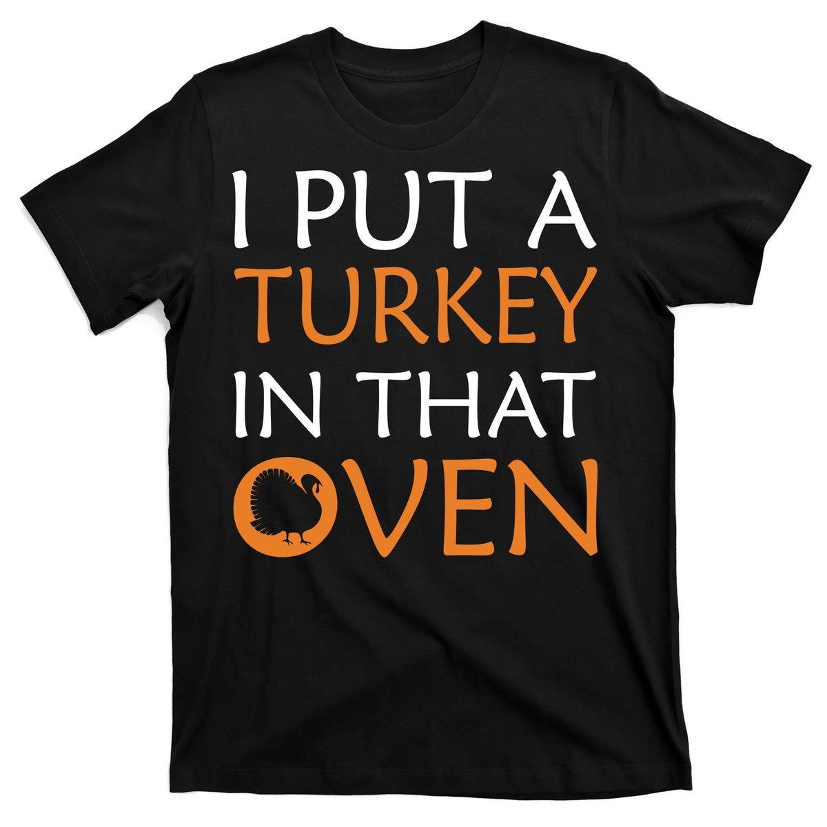 I Put A Turkey In That Oven T-Shirt product image 7
