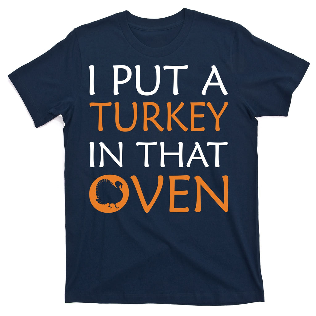 I Put A Turkey In That Oven T-Shirt product image 1