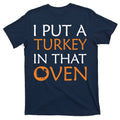 I Put A Turkey In That Oven T-Shirt product image 1